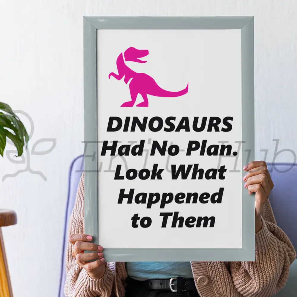 Dinosaurs Had No Plan. Look What Happened To Them Plr Poster Graphic - For Print-On-Demand Wall Art