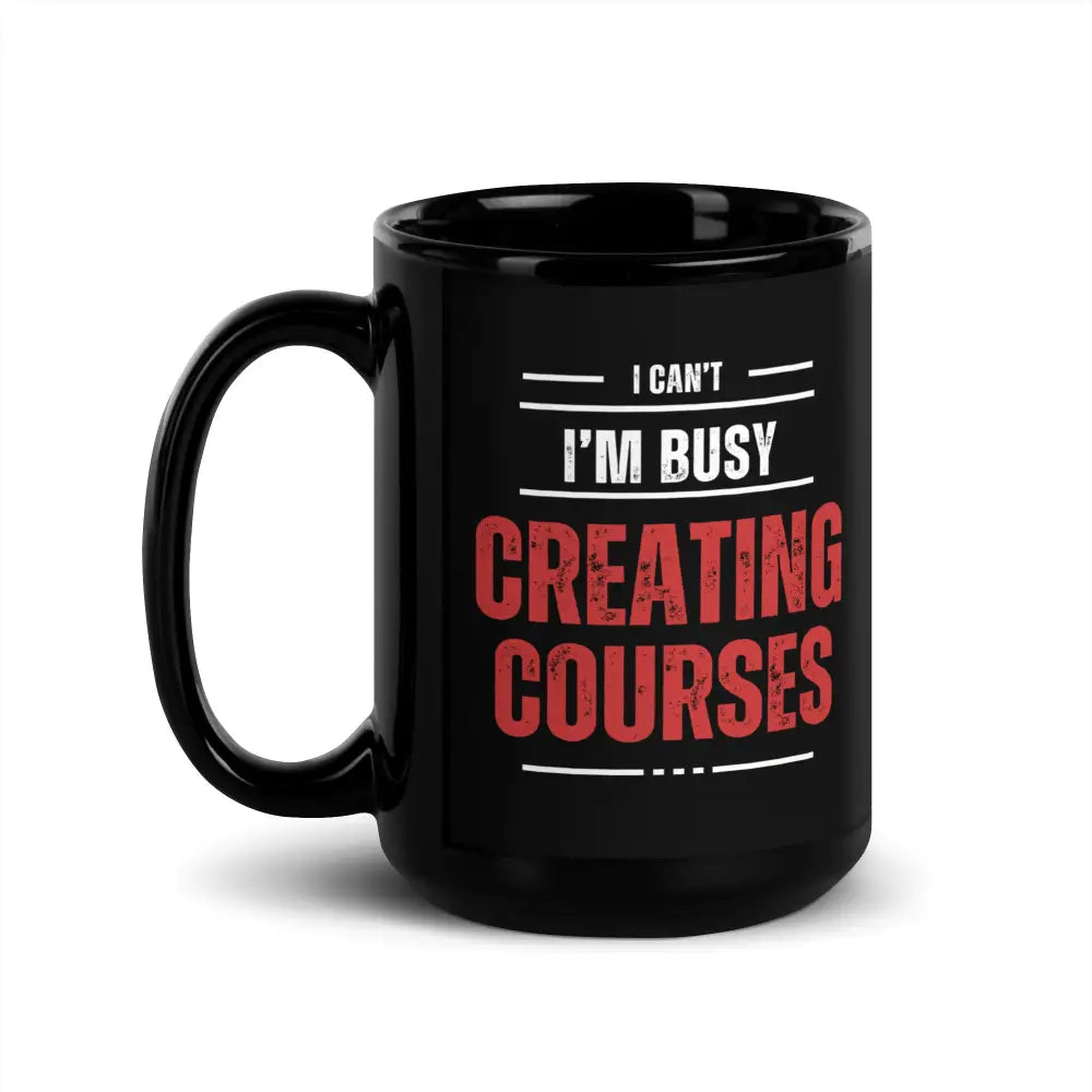 ’I Can’t. I’m Busy Creating Courses’ Mug - Gift For Course Creators 15 Oz