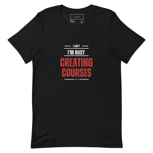 ’I Can’t. I’m Busy Creating Courses’ T-Shirt - Gift For Course Creators Unisex / Men’s